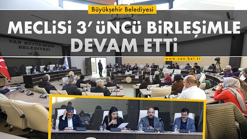 Büyükşehir Belediyesi Meclisi 3’üncü birleşimle devam etti