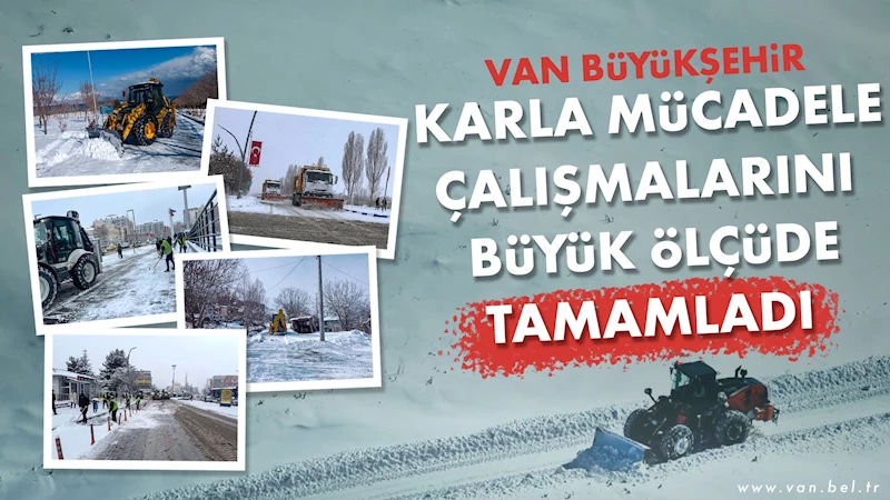 VAN BÜYÜKŞEHİR KARLA MÜCADELE ÇALIŞMALARINI BÜYÜK ÖLÇÜDE TAMAMLADI