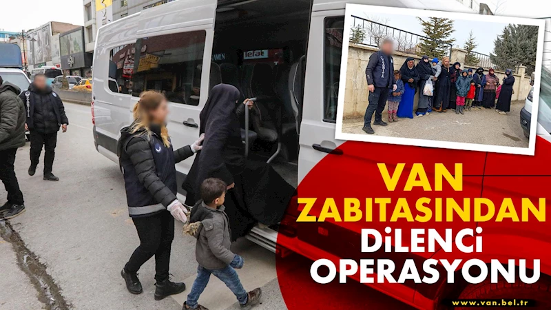 VAN ZABITASINDAN DİLENCİ OPERASYONU...