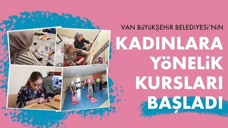 VAN BÜYÜKŞEHİR BELEDİYESİ’NİN KADINLARA YÖNELİK KURSLARI BAŞLADI