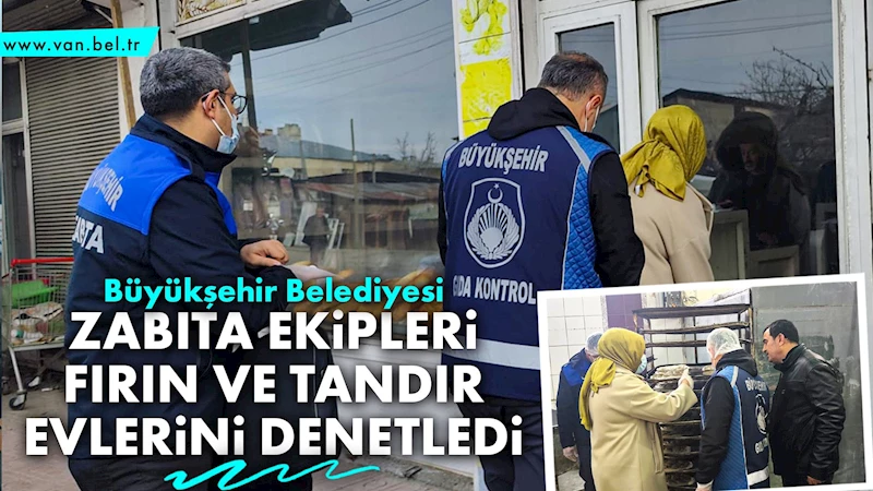 Büyükşehir Belediyesi Zabıta Ekipleri Fırın ve Tandır Evlerini Denetledi